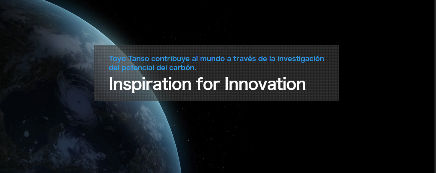 Toyo Tanso contribuye al mundo a través de la investigación del potencial del carbón. Inspiration for Innovation